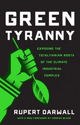 Green Tyranny: Exposing the Totalitarian Roots of the Climate Industrial Complex by  Paperback Book