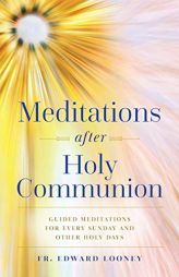 Meditations After Holy Communion: Guided Meditations for Every Sunday and Other Holy Days by Fr Edward Looney Paperback Book