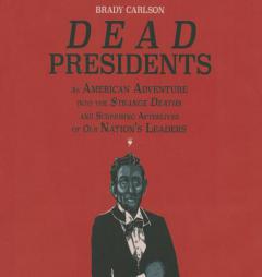 Dead Presidents: An American Adventure into the Strange Deaths and Surprising Afterlives of Our Nation's Leaders by Brady Carlson Paperback Book