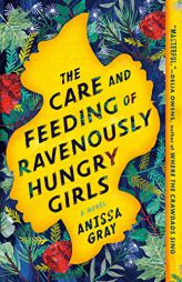 The Care and Feeding of Ravenously Hungry Girls by Anissa Gray Paperback Book
