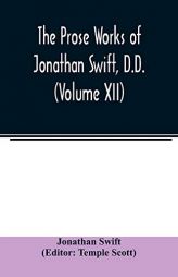 The Prose works of Jonathan Swift, D.D. (Volume XII) by Jonathan Swift Paperback Book