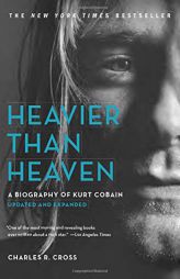 Heavier Than Heaven: A Biography of Kurt Cobain by Charles R. Cross Paperback Book