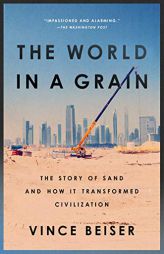The World in a Grain: The Story of Sand and How It Transformed Civilization by Vince Beiser Paperback Book