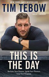 This Is the Day: Reclaim Your Dream. Ignite Your Passion. Live Your Purpose. by Tim Tebow Paperback Book