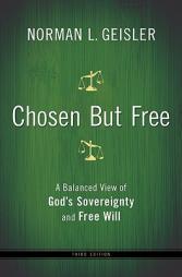 Chosen But Free: A Balanced View of God's Sovereignty and Free Will by Norman L. Geisler Paperback Book
