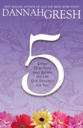 Five Little Questions That Reveal the Life God Designed for You by Dannah Gresh Paperback Book