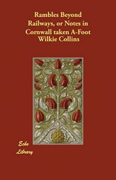Rambles Beyond Railways, or Notes in Cornwall Taken A-Foot by Wilkie Collins Paperback Book