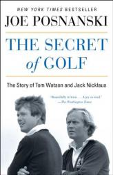 The Secret of Golf: The Story of Tom Watson and Jack Nicklaus by Joe Posnanski Paperback Book