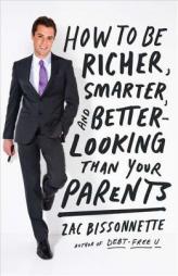 How to Be Richer, Smarter, and Better-Looking Than Your Parents by Zac Bissonnette Paperback Book