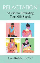 Relactation: A Guide to Rebuilding Your Milk Supply by Lucy Ruddle Paperback Book