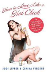 How To Love Like a Hot Chick: The Girlfriend to Girlfriend Guide to Getting the Love You Deserve by Jodi Lipper Paperback Book