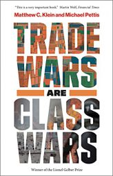 Trade Wars Are Class Wars: How Rising Inequality Distorts the Global Economy and Threatens International Peace by Matthew C. Klein Paperback Book
