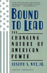 Bound To Lead: The Changing Nature Of American Power by Joseph S. Nye Paperback Book