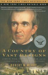 A Country of Vast Designs: James K. Polk, the Mexican War and the Conquest of the American Continent by Robert W. Merry Paperback Book