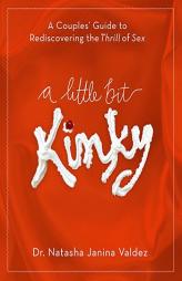 A Little Bit Kinky: A Couples' Guide to Rediscovering the Thrill of Sex by Natasha Janina Valdez Paperback Book