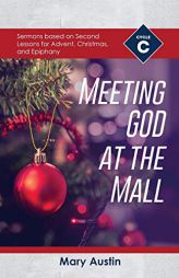 Meeting God at the Mall: Cycle C Sermons Based on Second Lessons for Advent, Christmas, and Epiphany by Mary Austin Paperback Book