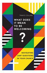 What Does It Mean to Be Welcoming?: Navigating Lgbt Questions in Your Church by Travis Collins Paperback Book