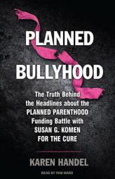 Planned Bullyhood: The Truth Behind the Headlines about the Planned Parenthood Funding Battle with Susan G. Komen for the Cure by Karen Handel Paperback Book