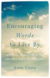 Encouraging Words to Live By: 365 Days of Hope for the Anxious and Overwhelmed by Anne Costa Paperback Book