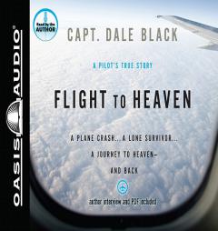 Flight to Heaven: A Plane Crash...A Lone Survivor...A Journey to Heaven--and Back by Dale Black Paperback Book
