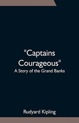 Captains Courageous: A Story of the Grand Banks by Rudyard Kipling Paperback Book