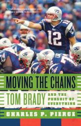 Moving the Chains: Tom Brady and the Pursuit of Everything by Charles P. Pierce Paperback Book