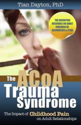 The ACOA Trauma Syndrome: The Impact of Childhood Pain on Adult Relationships by Tian Dayton Paperback Book