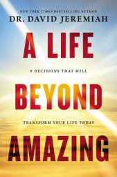 A Life Beyond Amazing: 9 Decisions That Will Transform Your Life Today by David Jeremiah Paperback Book