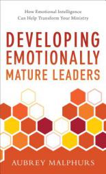 Developing Emotionally Mature Leaders: How Emotional Intelligence Can Help Transform Your Ministry by Aubrey Malphurs Paperback Book