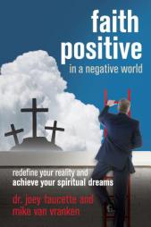 Faith Positive in a Negative World: Redefine Your Reality and Achieve Your Spiritual Dreams by Dr Joey Faucette Paperback Book