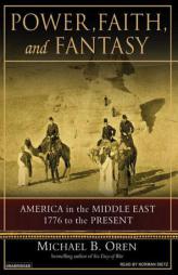 Power, Faith, and Fantasy: American in the Middle East, 1776 to the Present by Michael B. Oren Paperback Book