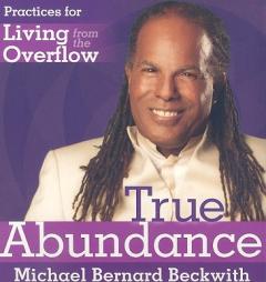 True Abundance: Practices for Living from the Overflow by Michael Bernard Beckwith Paperback Book