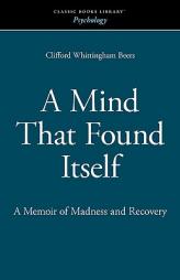 A Mind That Found Itself: A Memoir of Madness and Recovery by Clifford Whittingham Beers Paperback Book