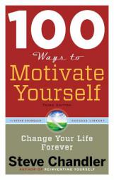 100 Ways to Motivate Yourself, Third Edition: Change Your Life Forever by Steve Chandler Paperback Book