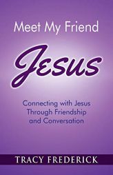 Meet My Friend Jesus: Connecting with Jesus Through Friendship and Conversation by Tracy Frederick Paperback Book