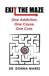 Exit the Maze: One Addiction, One Cause, One Cure by Donna Marks Paperback Book