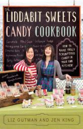 The Liddabit Sweets Candy Cookbook: How to Make Truly Scrumptious Candy in Your Own Kitchen! by Liz Gutman Paperback Book