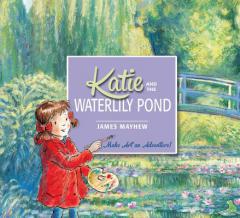Katie and the Waterlily Pond: A Magical Journey Through Five Monet Masterpieces by James Mayhew Paperback Book