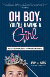 Oh Boy, You're Having a Girl: A Dad's Survival Guide to Raising Daughters by Brian A. Klems Paperback Book