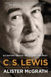 C. S. Lewis -- A Life: Eccentric Genius, Reluctant Prophet by Alister McGrath Paperback Book