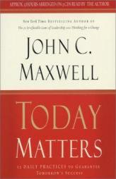 Today Matters: 12 Daily Practices to Guarantee Tomorrow's Success by John C. Maxwell Paperback Book