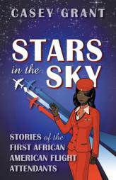 Stars in the Sky: Stories of the First African American Flight Attendants by Casey Grant Paperback Book