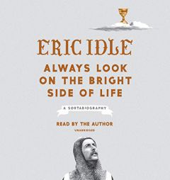 Always Look on the Bright Side of Life: A Sortabiography by Eric Idle Paperback Book