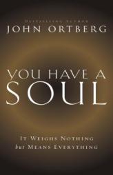 You Have a Soul: It Weighs Nothing but Means Everything by John Ortberg Paperback Book
