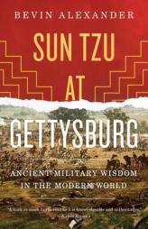 Sun Tzu at Gettysburg: Ancient Military Wisdom in the Modern World by Bevin Alexander Paperback Book
