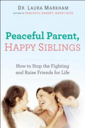 Peaceful Parent, Happy Siblings: How to Stop the Fighting and Raise Friends for Life by Laura Markham Paperback Book