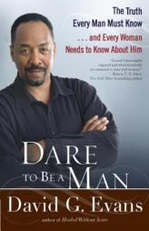 Dare to Be a Man: The Truth Every Man Must Know...and Every Woman Needs to Know About Him by David Evans Paperback Book