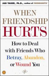When Friendship Hurts: How to Deal With Friends Who Betray, Abandon, or Wound You by Jan Yager Paperback Book