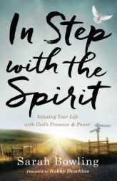 In Step with the Spirit: Infusing Your Life with God's Presence and Power by Sarah Bowling Paperback Book