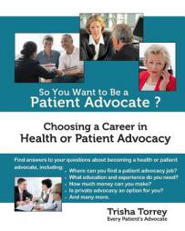 So You Want to Be a Patient Advocate?: Choosing a Career in Health or Patient Advocacy (Health Advocacy Career Series) (Volume 1) by Trisha Torrey Paperback Book